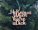 "He Knows When You're a Dick" Christmas Ornament